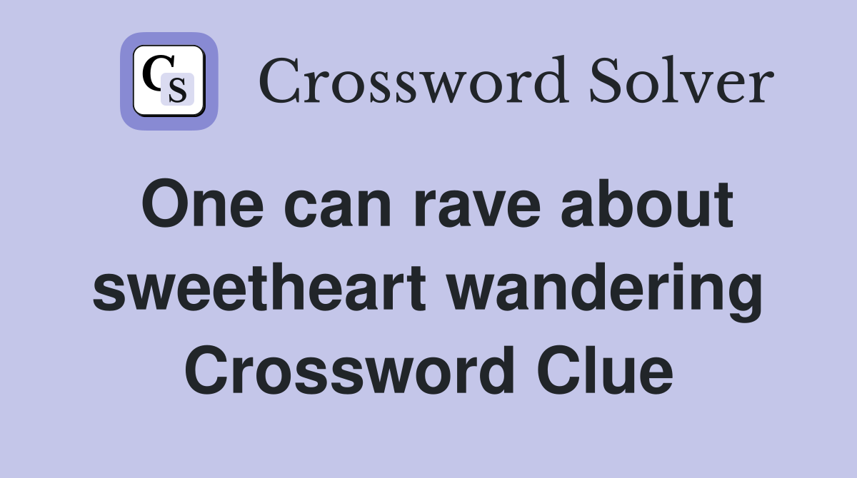 One can rave about sweetheart wandering Crossword Clue