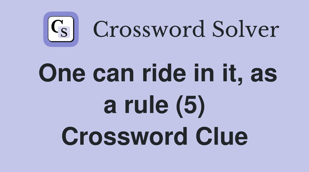 One can ride in it, as a rule (5) Crossword Clue