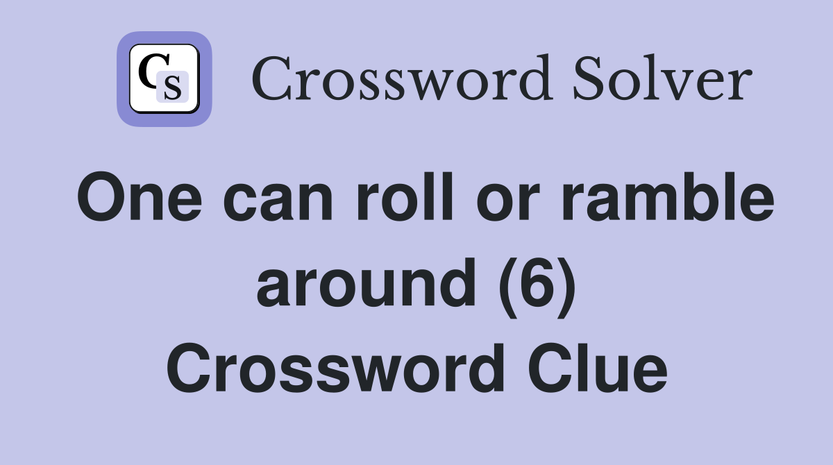 One can roll or ramble around (6) Crossword Clue