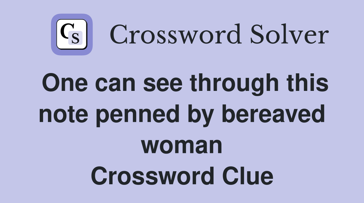 One can see through this note penned by bereaved woman Crossword Clue