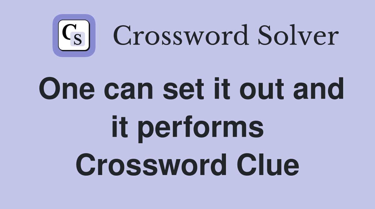 One can set it out and it performs Crossword Clue