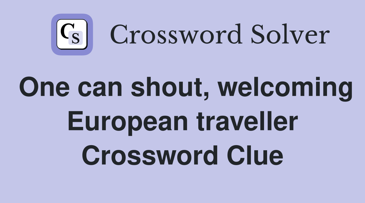 One can shout, welcoming European traveller Crossword Clue