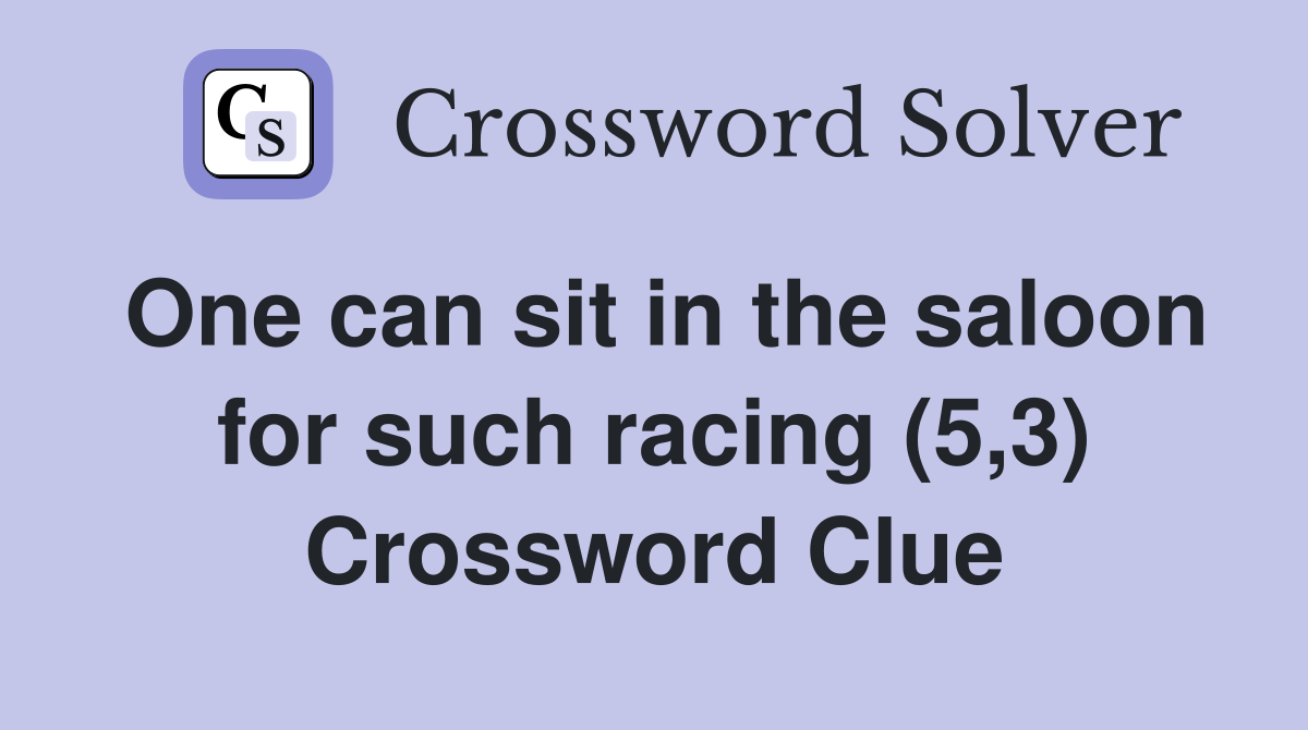 One can sit in the saloon for such racing (5,3) Crossword Clue