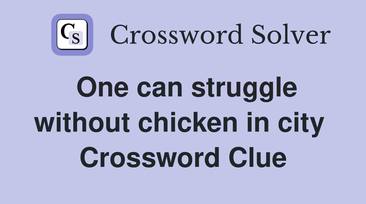One can struggle without chicken in city  Crossword Clue