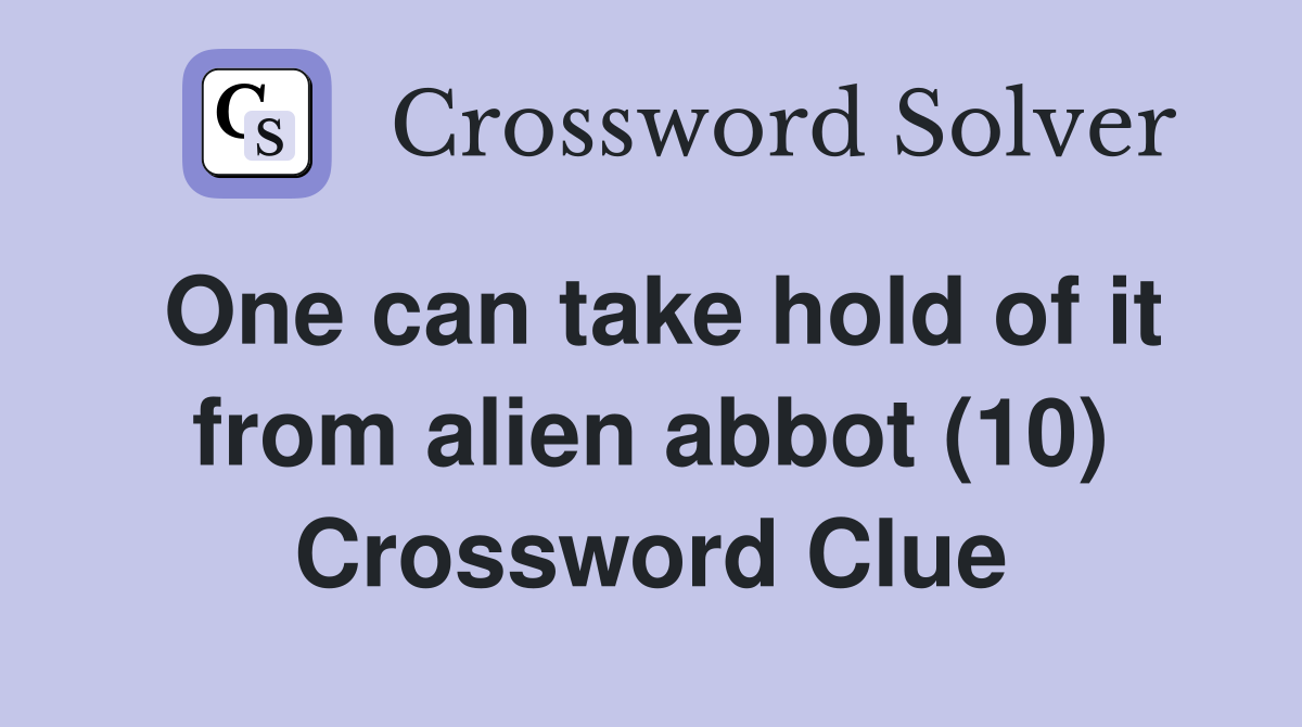 One can take hold of it from alien abbot (10) Crossword Clue