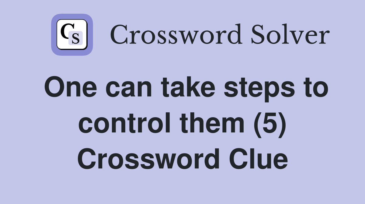 One can take steps to control them (5) Crossword Clue