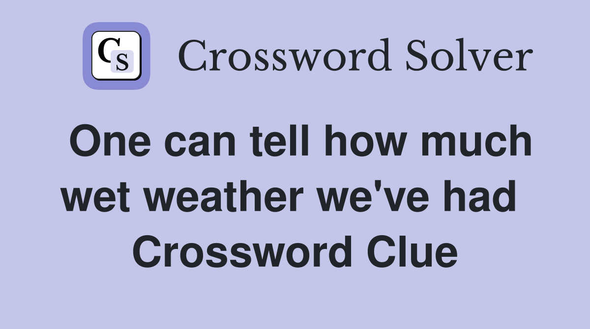 One can tell how much wet weather we've had  Crossword Clue