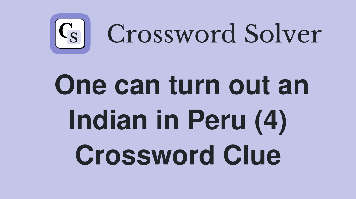 One can turn out an Indian in Peru (4) Crossword Clue