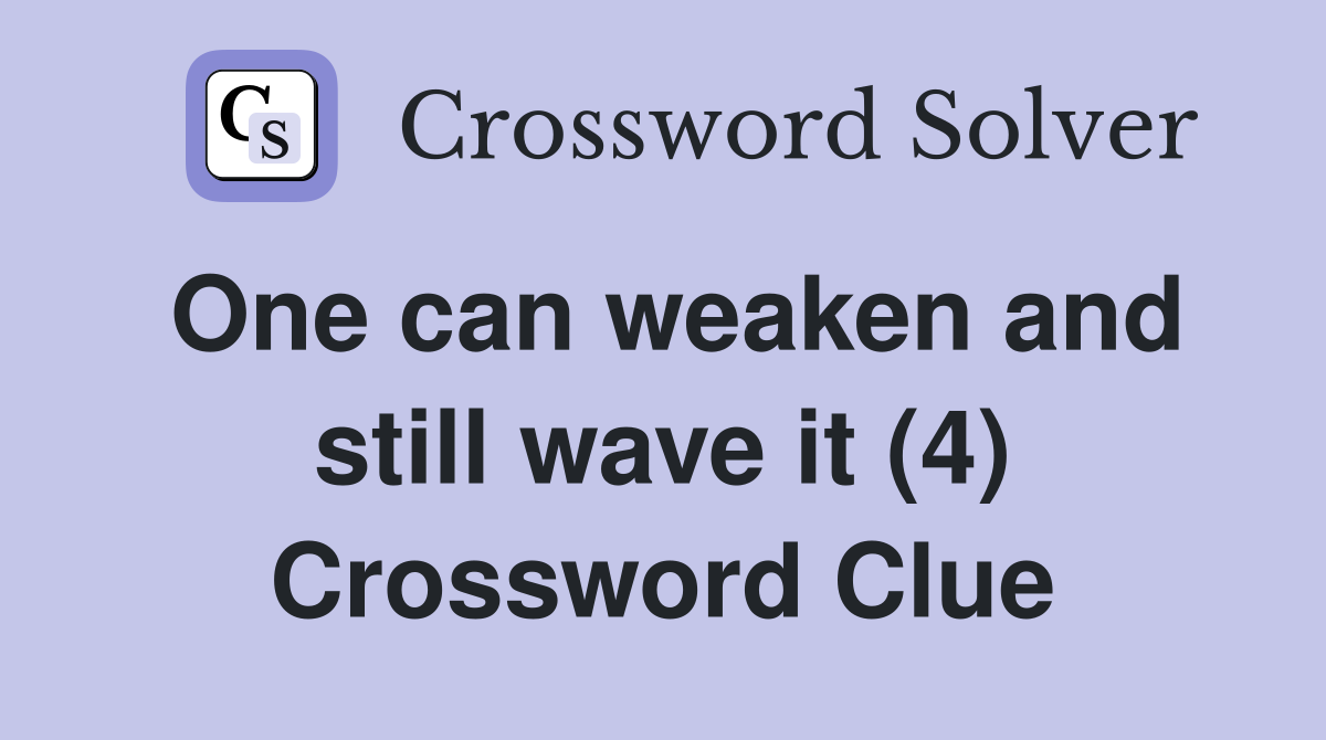 One can weaken and still wave it (4) Crossword Clue