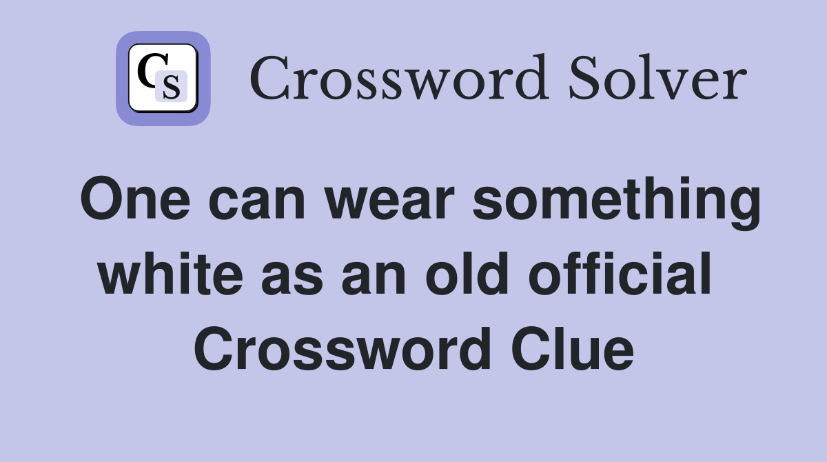 One can wear something white as an old official  Crossword Clue