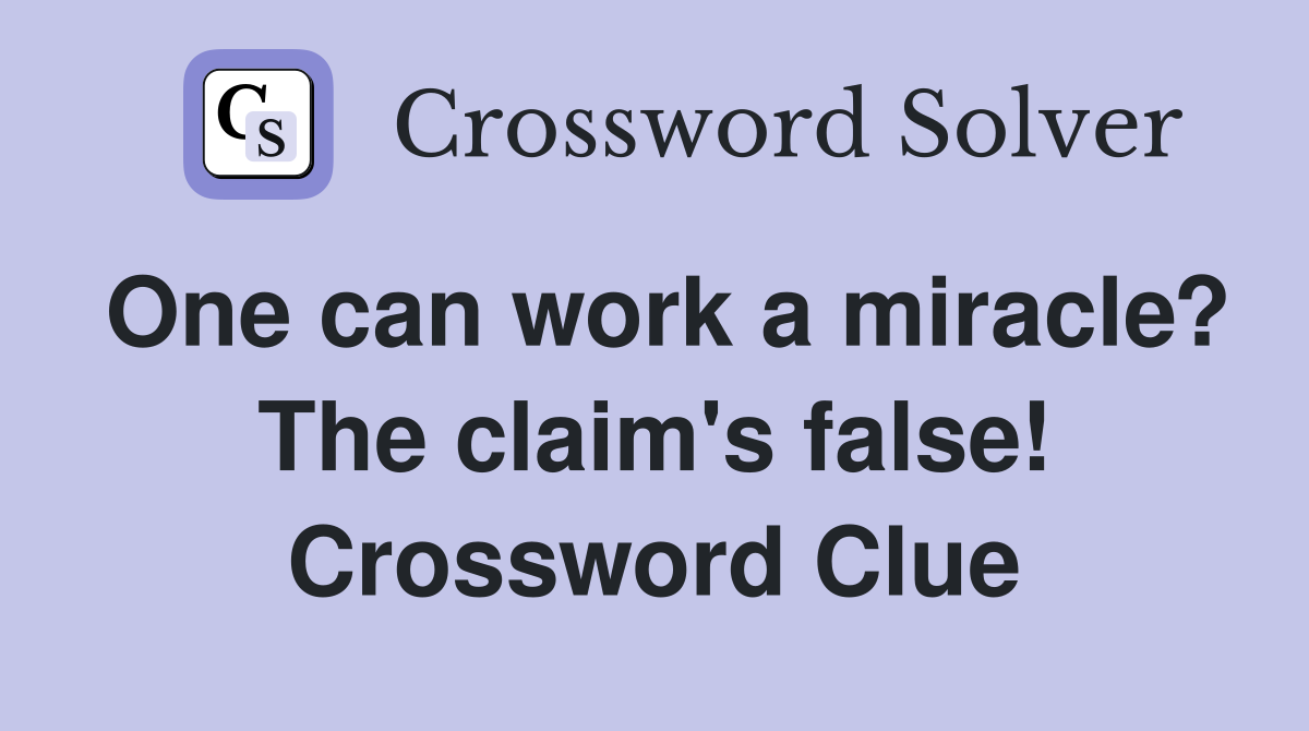 One can work a miracle? The claim's false! Crossword Clue
