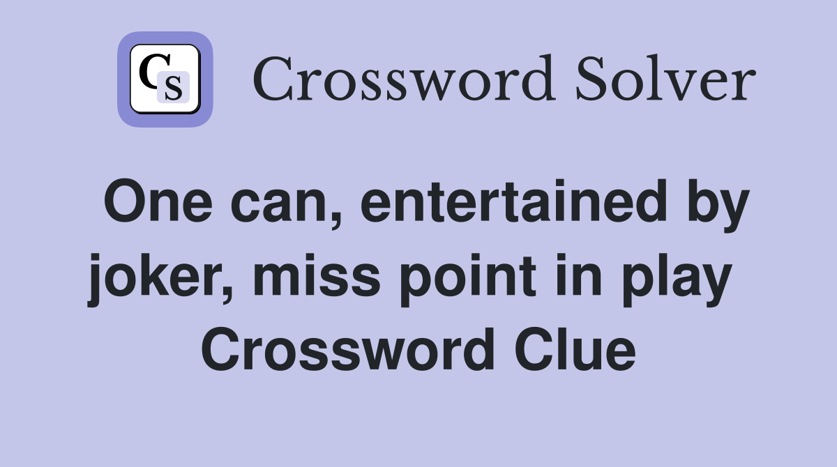 One can, entertained by joker, miss point in play  Crossword Clue