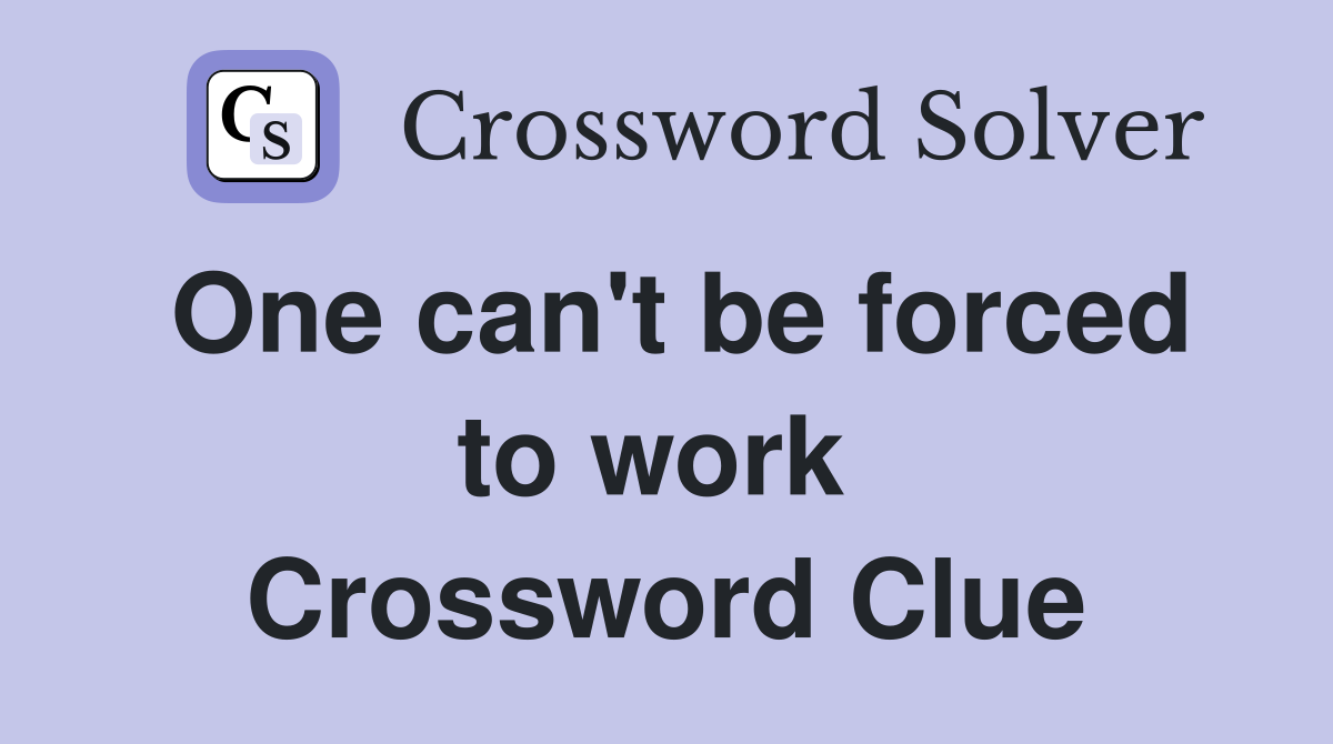 One can't be forced to work  Crossword Clue