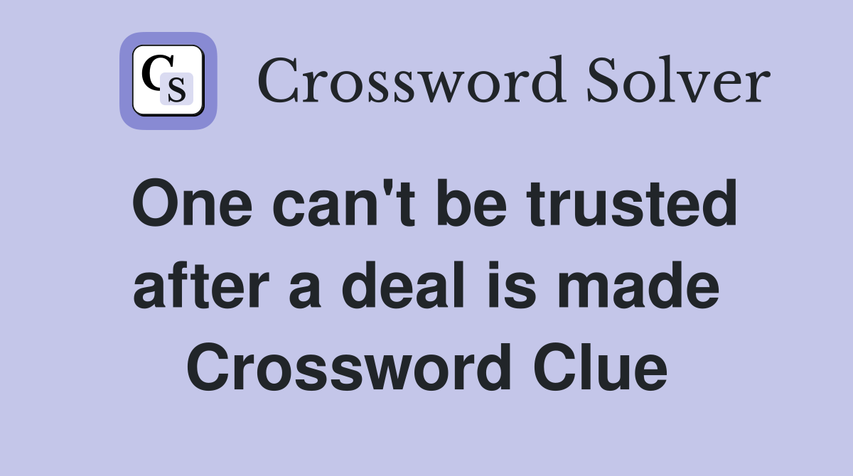 One can't be trusted after a deal is made Crossword Clue