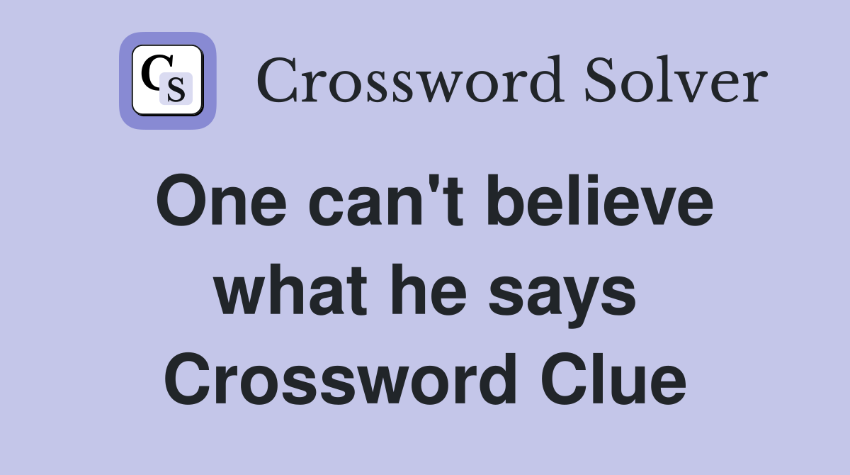 One can't believe what he says Crossword Clue