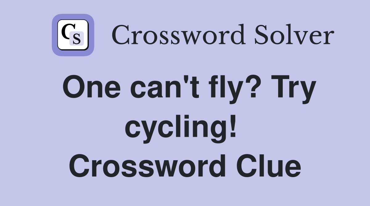 One can't fly? Try cycling!  Crossword Clue