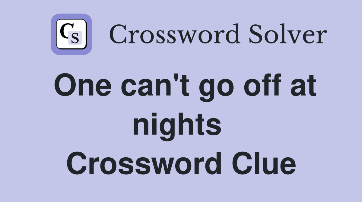 One can't go off at nights  Crossword Clue