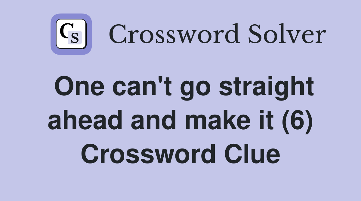 One can't go straight ahead and make it (6) Crossword Clue
