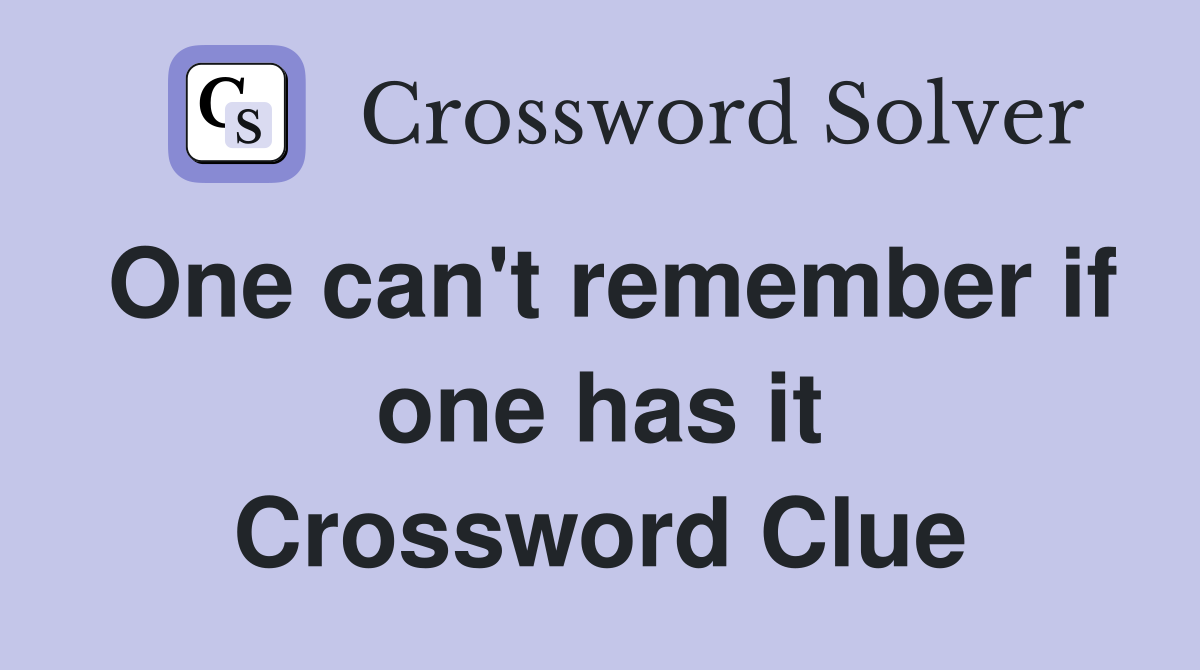 One can't remember if one has it Crossword Clue