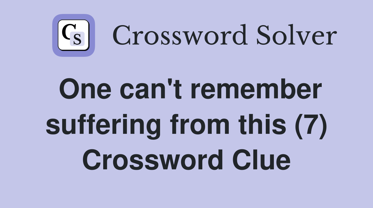 One can't remember suffering from this (7) Crossword Clue