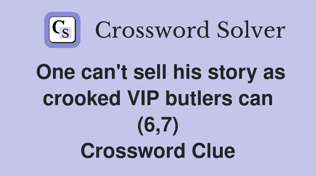 One can't sell his story as crooked VIP butlers can (6,7) Crossword Clue
