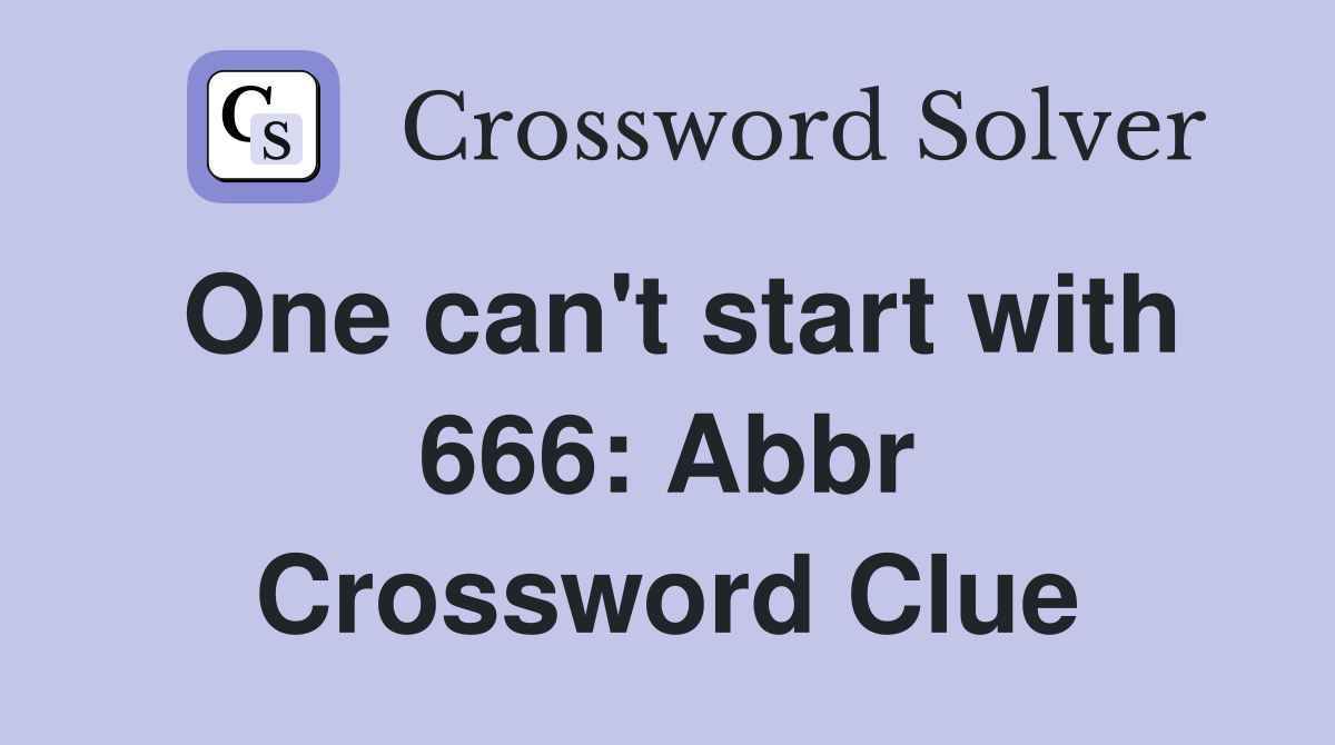 One can't start with 666: Abbr Crossword Clue