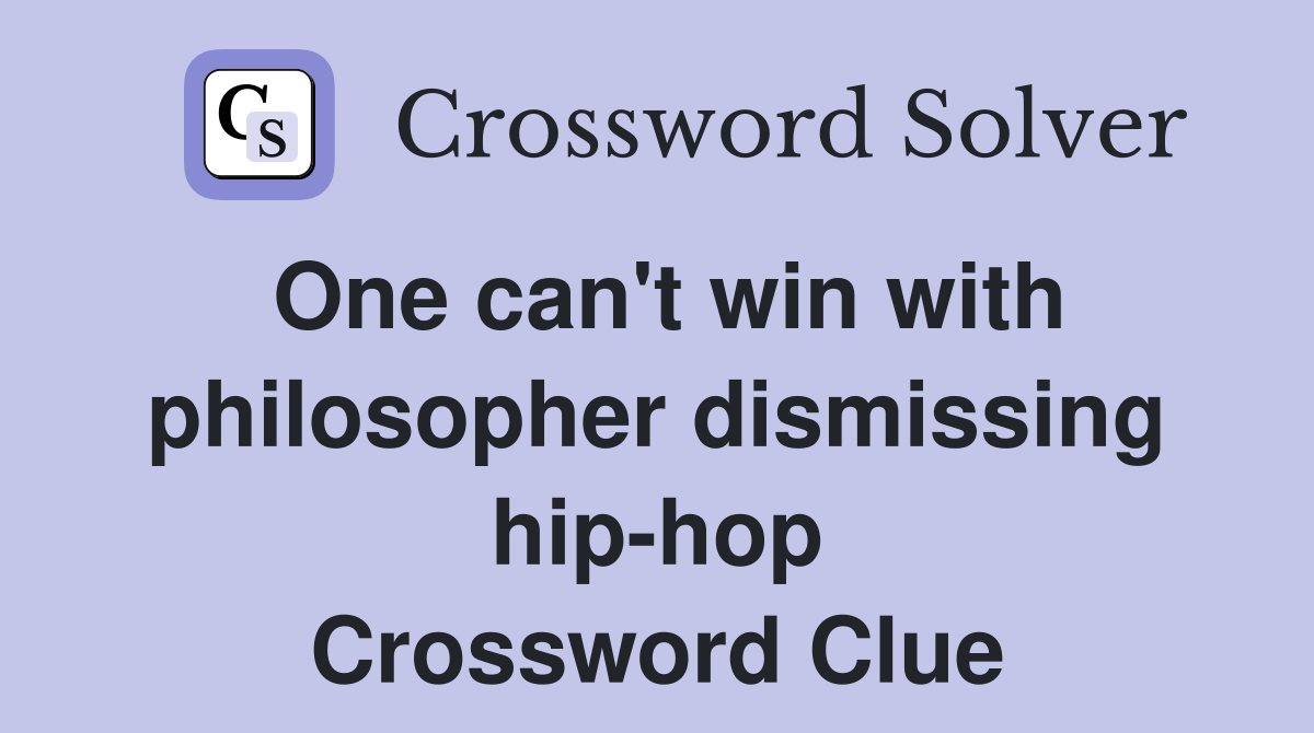 One can't win with philosopher dismissing hip-hop Crossword Clue