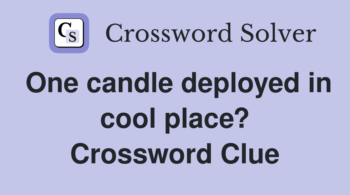 One candle deployed in cool place? Crossword Clue
