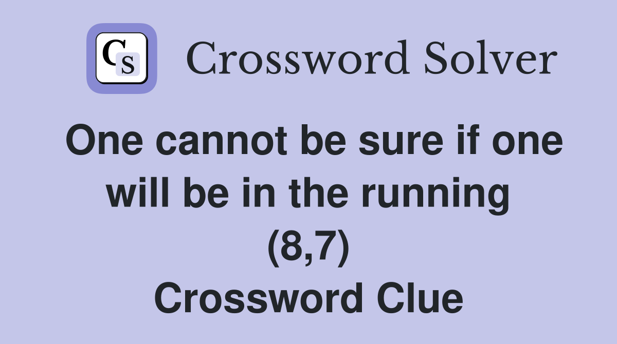 One cannot be sure if one will be in the running (8,7) Crossword Clue