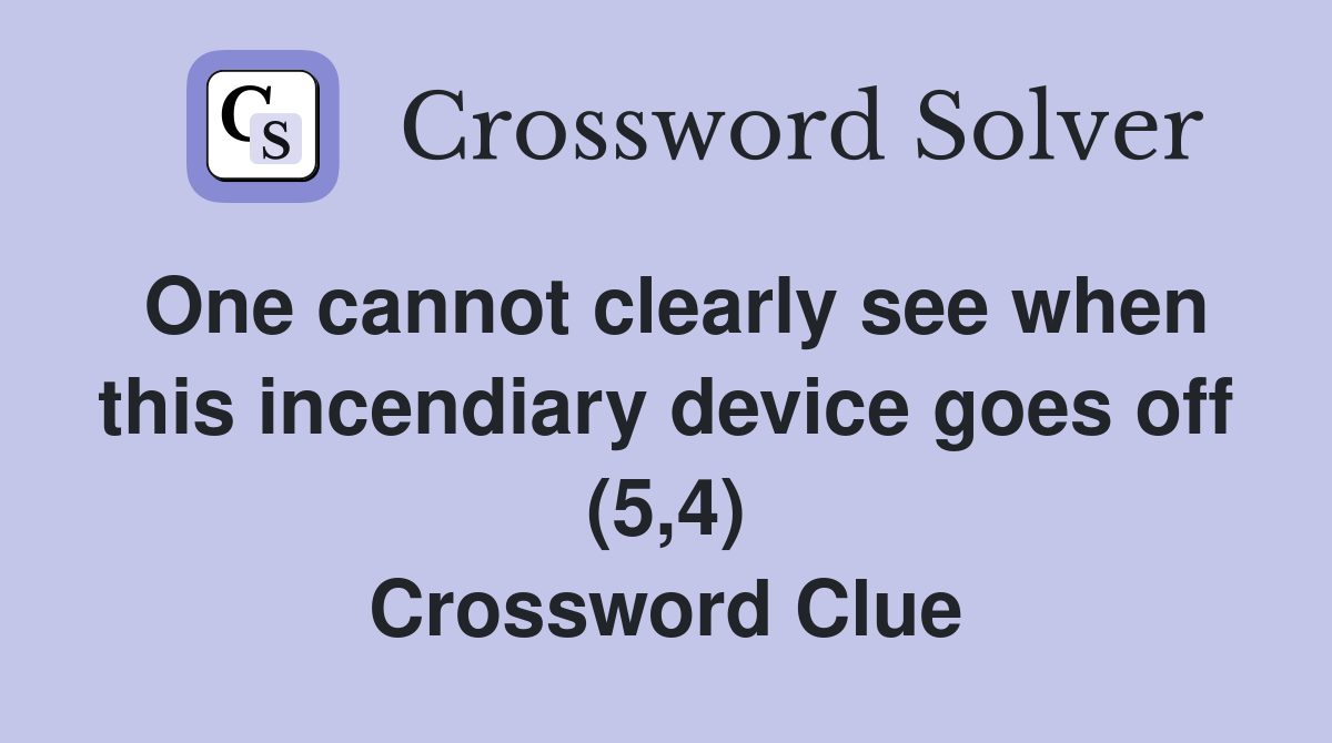 One cannot clearly see when this incendiary device goes off (5,4) Crossword Clue