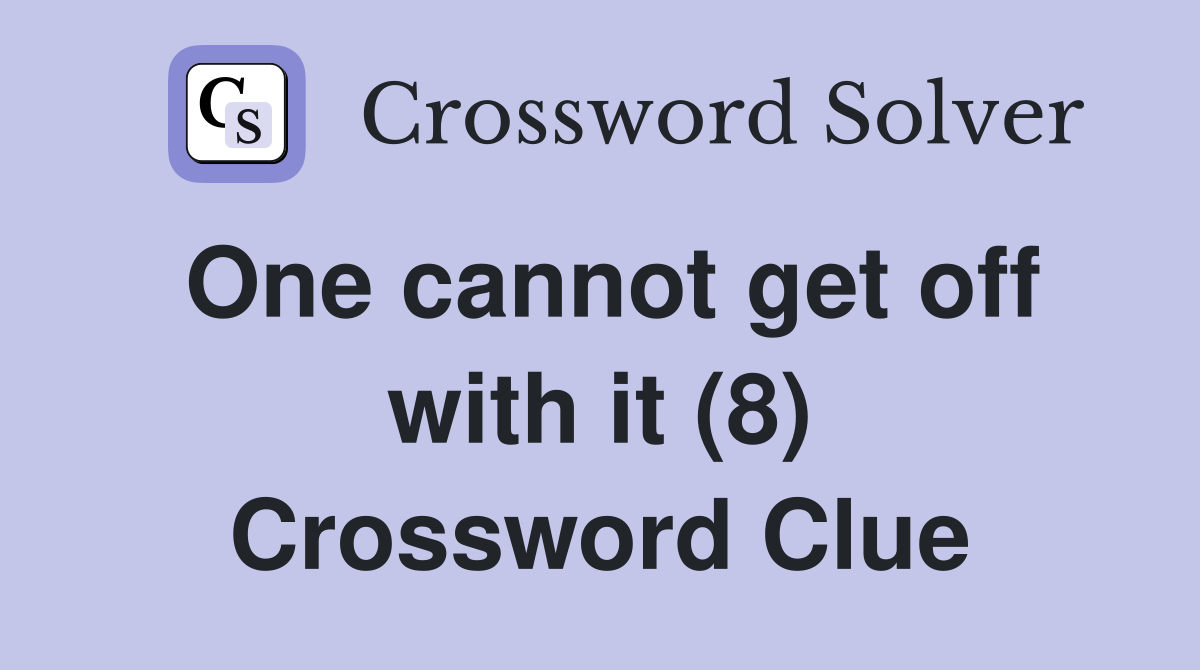 One cannot get off with it (8) Crossword Clue