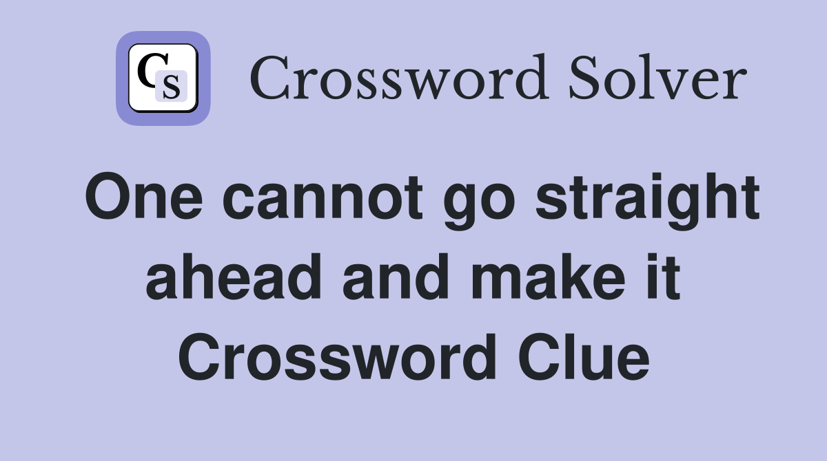 One cannot go straight ahead and make it Crossword Clue