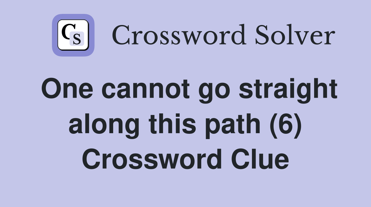 One cannot go straight along this path (6) Crossword Clue