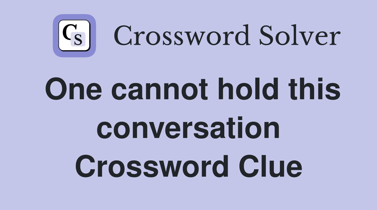 One cannot hold this conversation Crossword Clue