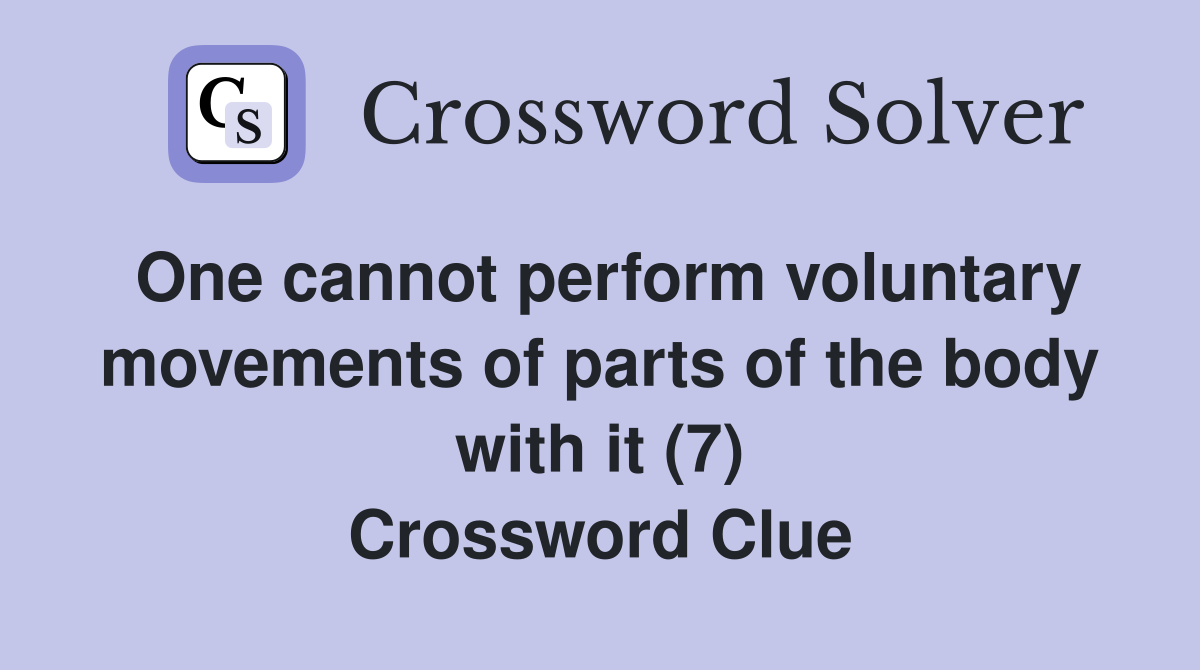 One cannot perform voluntary movements of parts of the body with it (7) Crossword Clue