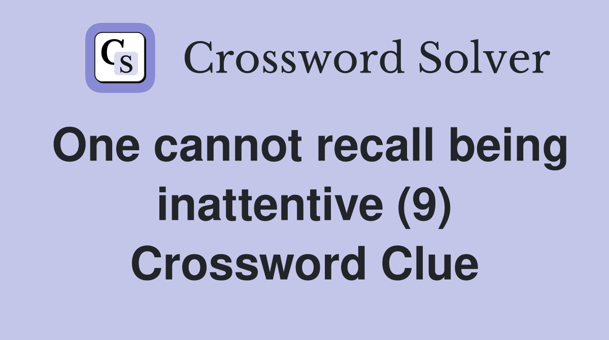 One cannot recall being inattentive (9) Crossword Clue