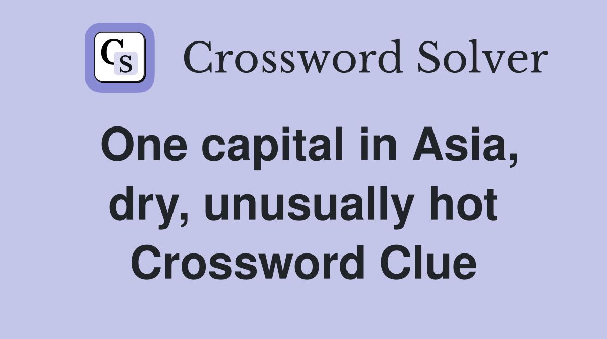 One capital in Asia, dry, unusually hot Crossword Clue