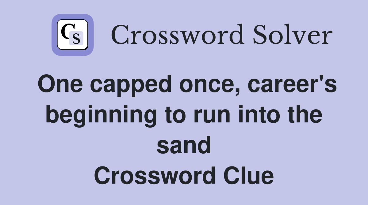 One capped once, career's beginning to run into the sand Crossword Clue