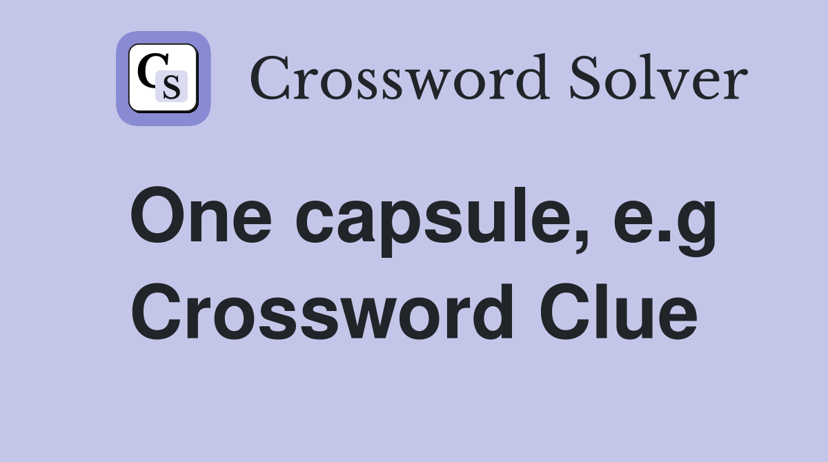 One capsule, e.g Crossword Clue