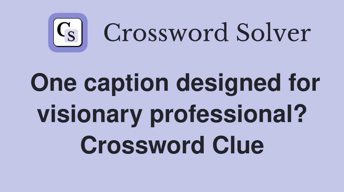 One caption designed for visionary professional? Crossword Clue