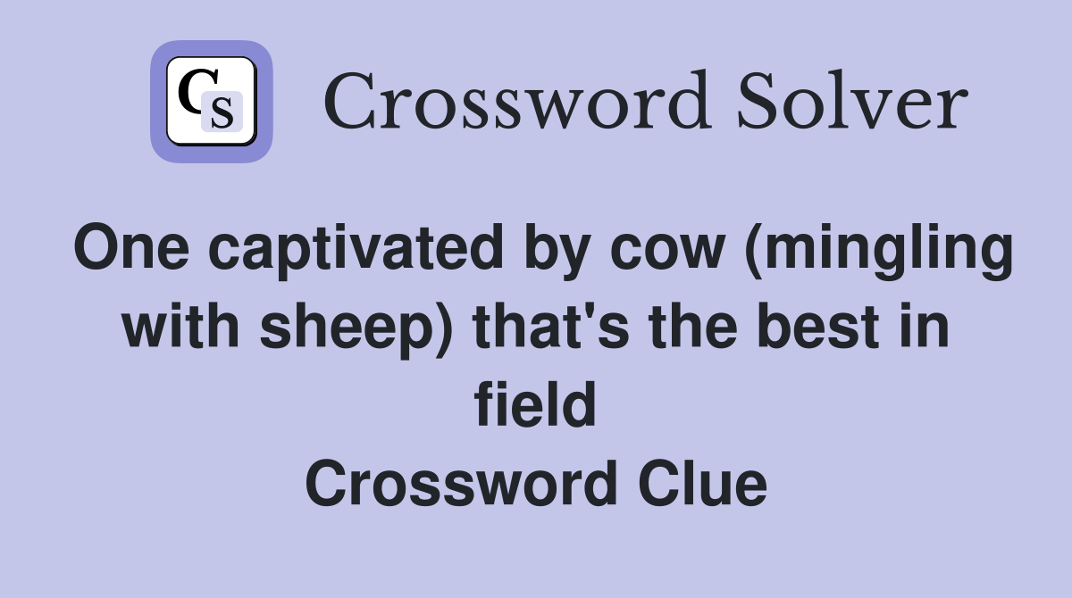 One captivated by cow (mingling with sheep) that's the best in field Crossword Clue