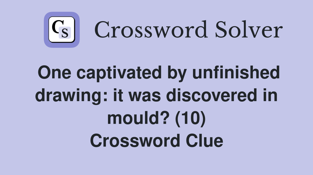 One captivated by unfinished drawing: it was discovered in mould? (10) Crossword Clue