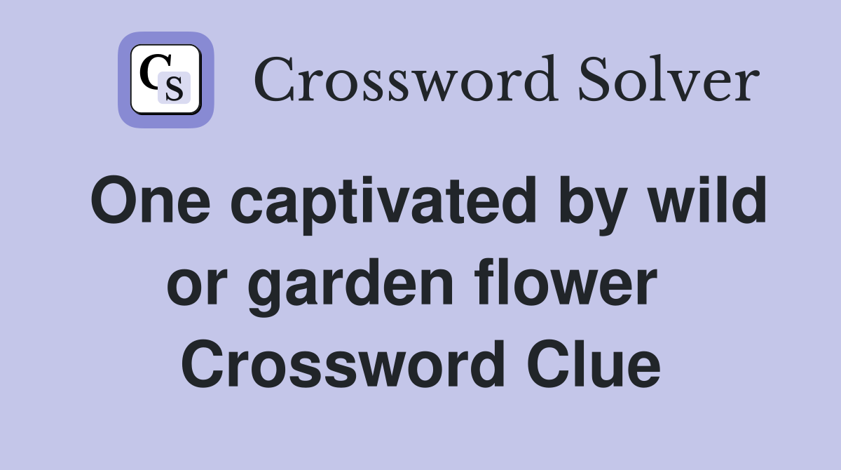 One captivated by wild or garden flower  Crossword Clue