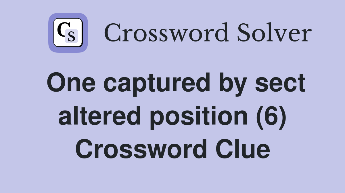 One captured by sect altered position (6) Crossword Clue
