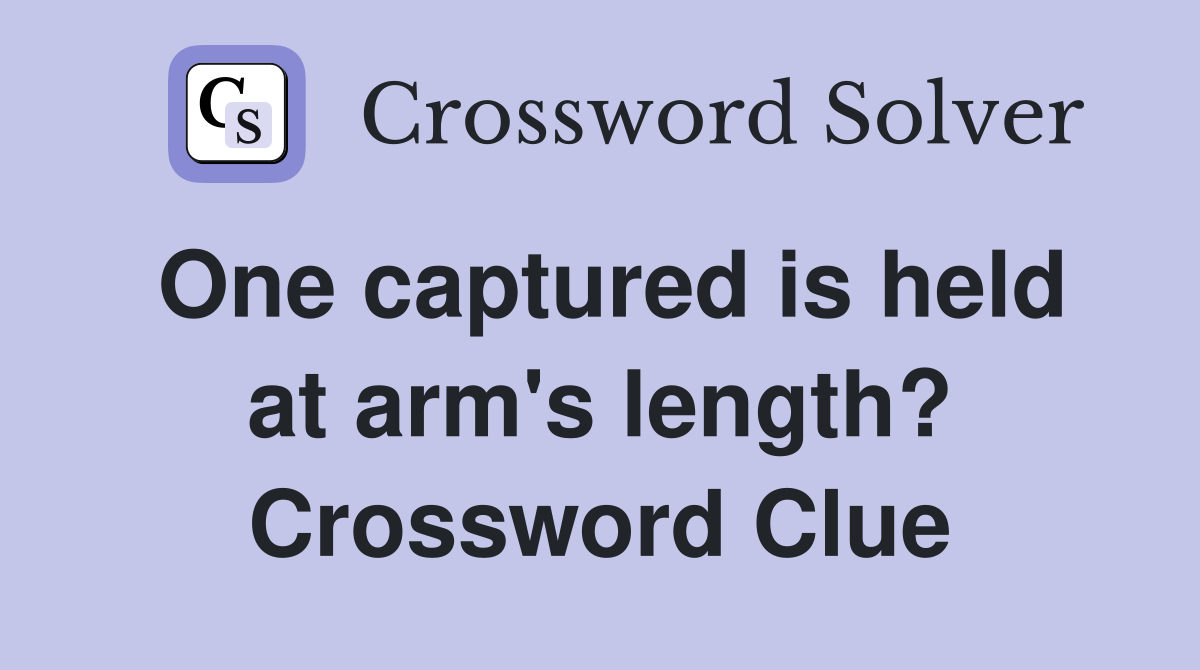 One captured is held at arm's length? Crossword Clue