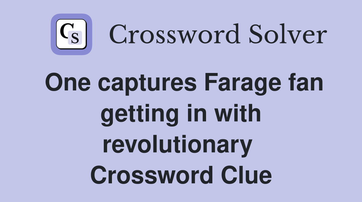 One captures Farage fan getting in with revolutionary  Crossword Clue