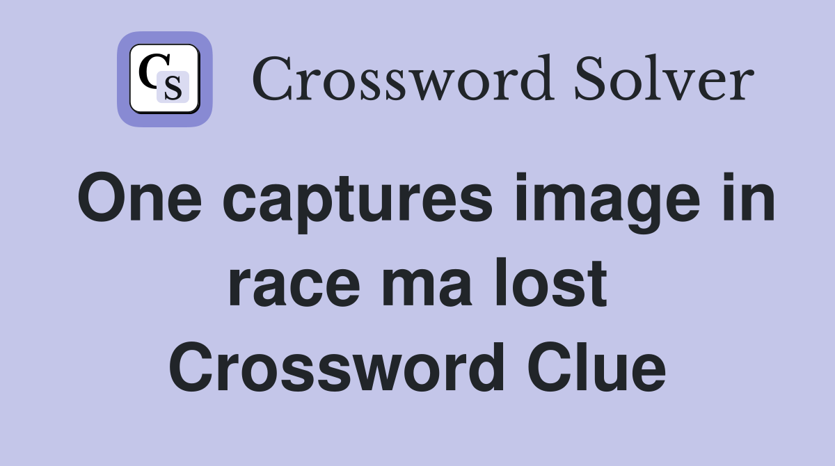 One captures image in race ma lost Crossword Clue