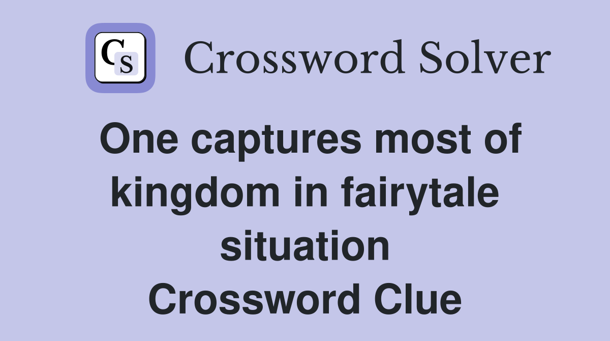 One captures most of kingdom in fairytale situation Crossword Clue