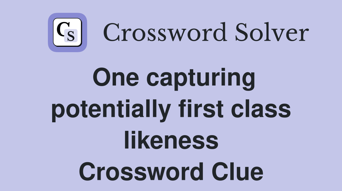 One capturing potentially first class likeness Crossword Clue