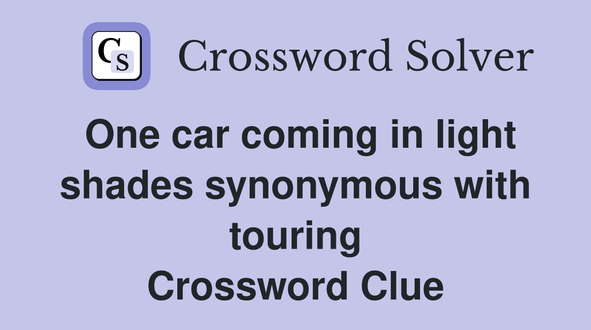 One car coming in light shades synonymous with touring Crossword Clue